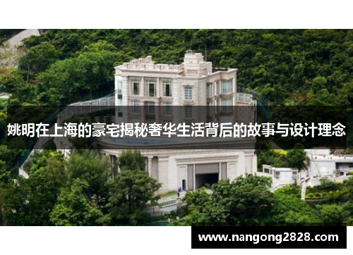 姚明在上海的豪宅揭秘奢华生活背后的故事与设计理念