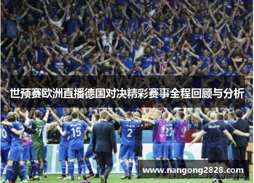 世预赛欧洲直播德国对决精彩赛事全程回顾与分析